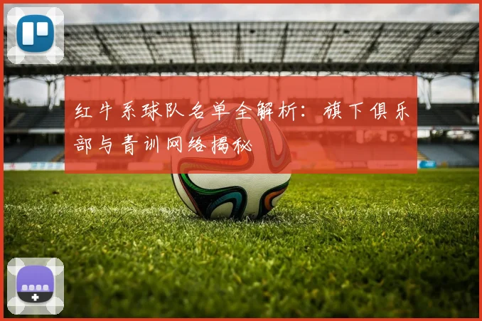 红牛系球队名单全解析：旗下俱乐部与青训网络揭秘