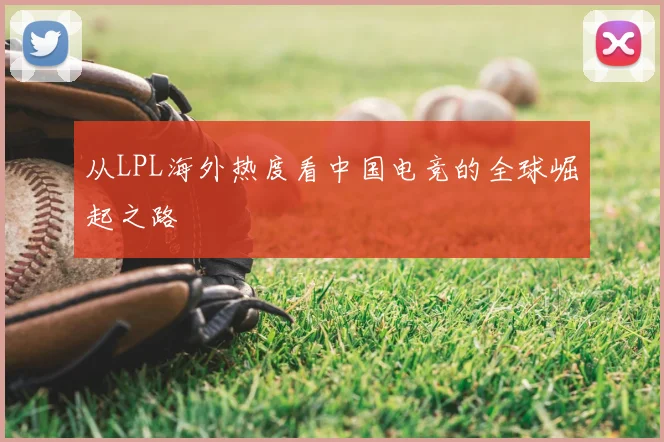 从LPL海外热度看中国电竞的全球崛起之路