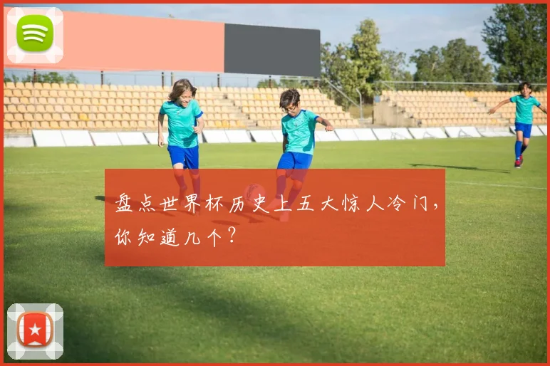 盘点世界杯历史上五大惊人冷门，你知道几个？