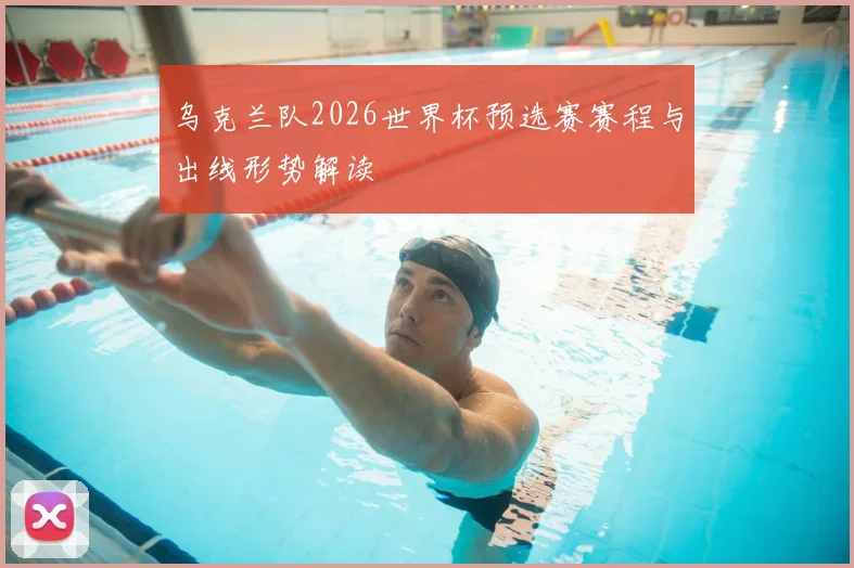 乌克兰队2026世界杯预选赛赛程与出线形势解读